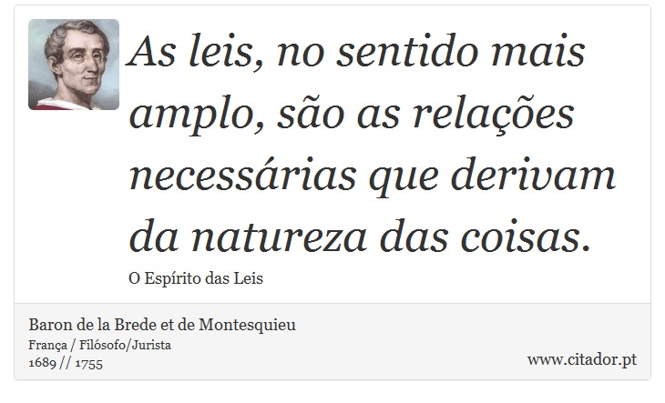 As leis, no sentido mais amplo, são as relações necessárias que derivam da natureza das coisas. - Baron de la Brede et de Montesquieu - Frases
