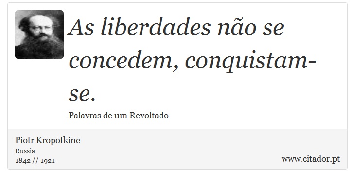 As liberdades não se concedem, conquistam-se. - Piotr Kropotkine - Frases