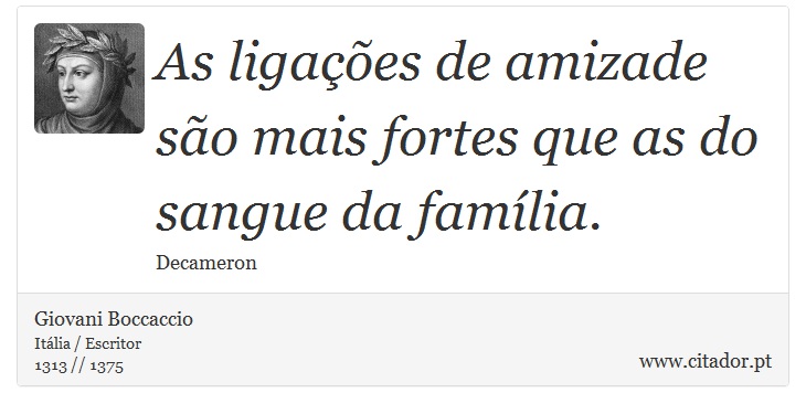 As ligações de amizade são mais fortes que as do sangue da família. - Giovani Boccaccio - Frases