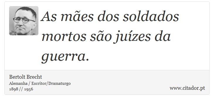 As mães dos soldados mortos são juízes da guerra. - Bertolt Brecht - Frases