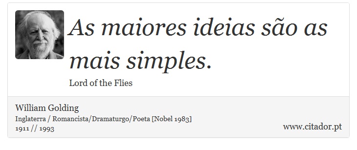 As maiores ideias são as mais simples. - William Golding - Frases