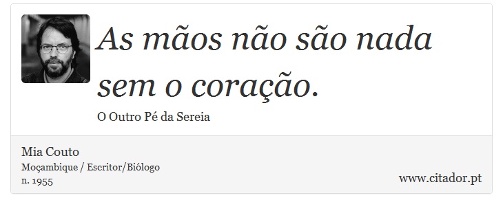 As mãos não são nada sem o coração. - Mia Couto - Frases