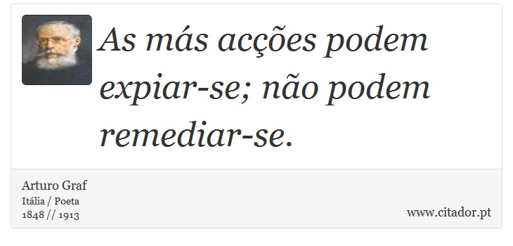 As más acções podem expiar-se; não podem remediar-se. - Arturo Graf - Frases