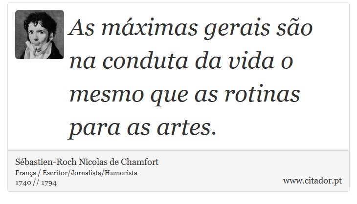 As máximas gerais são na conduta da vida o mesmo que as rotinas para as artes. - Sébastien-Roch Nicolas de Chamfort - Frases