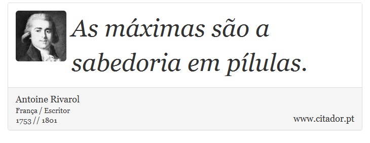 As máximas são a sabedoria em pílulas. - Antoine Rivarol - Frases