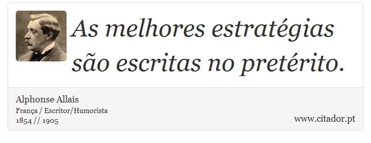 As melhores estratégias são escritas no pretérito. - Alphonse Allais - Frases