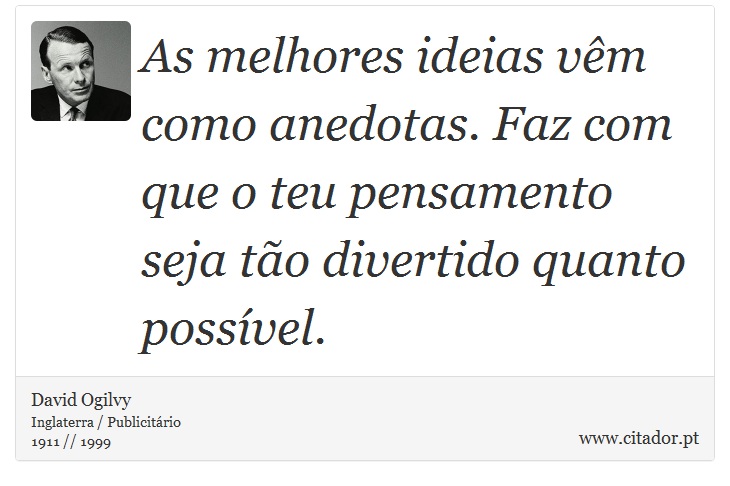 As melhores ideias vêm como anedotas. Faz com que o teu pensamento seja tão divertido quanto possível. - David Ogilvy - Frases