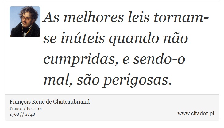 As melhores leis tornam-se inúteis quando não cumpridas, e sendo-o mal, são perigosas. - François René de Chateaubriand - Frases