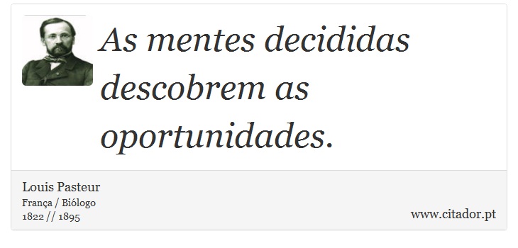 As mentes decididas descobrem as oportunidades. - Louis Pasteur - Frases