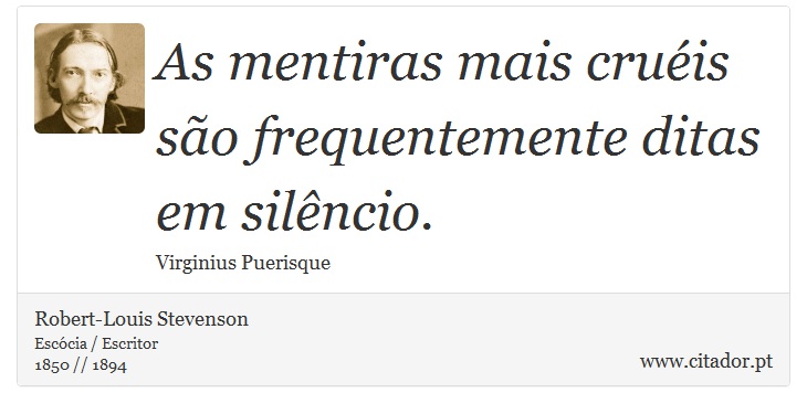 As mentiras mais cruéis são frequentemente ditas em silêncio. - Robert-Louis Stevenson - Frases