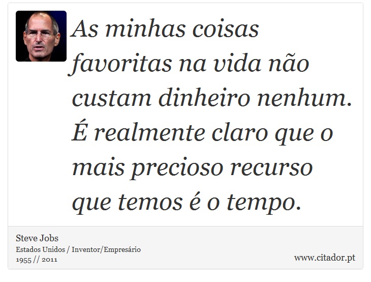 As minhas coisas favoritas na vida não custam dinheiro nenhum. É realmente claro que o mais precioso recurso que temos é o tempo. - Steve Jobs - Frases