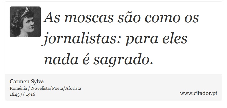 As moscas são como os jornalistas: para eles nada é sagrado. - Carmen Sylva - Frases