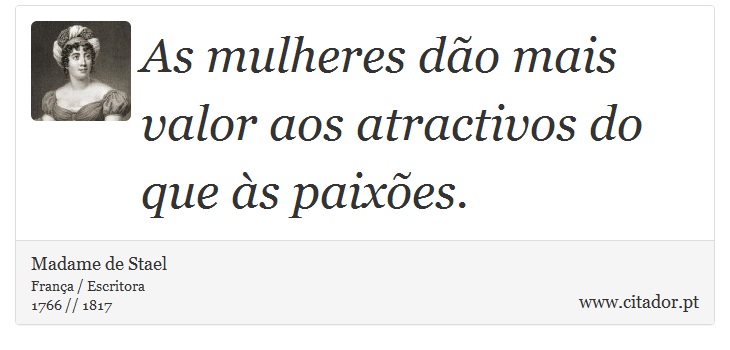 As mulheres dão mais valor aos atractivos do que às paixões. - Madame de Stael - Frases