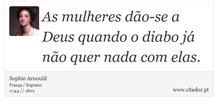 As mulheres dão-se a Deus quando o diabo já não quer nada com elas. - Sophie Arnould - Frases