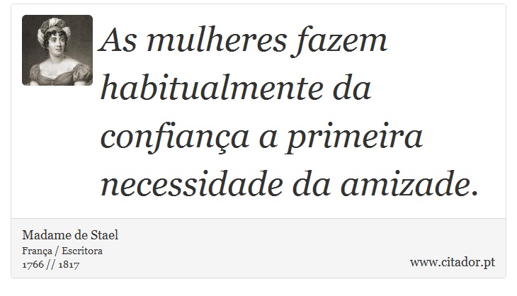 As mulheres fazem habitualmente da confiança a primeira necessidade da amizade. - Madame de Stael - Frases