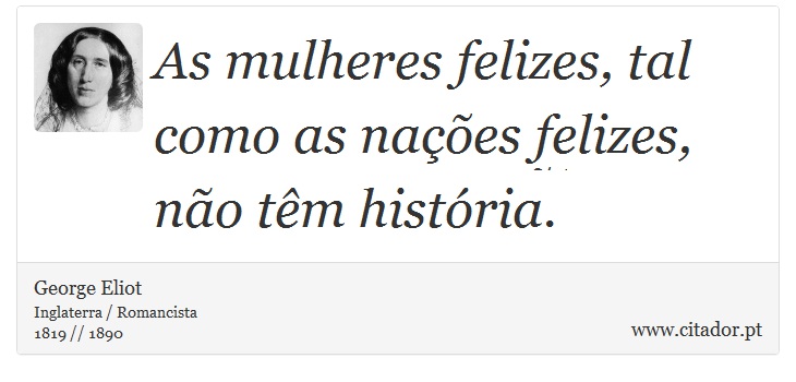 As mulheres felizes, tal como as nações felizes, não têm história. - George Eliot - Frases