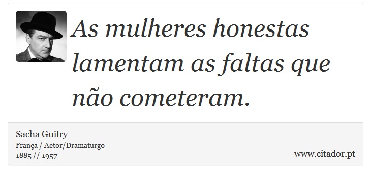 As mulheres honestas lamentam as faltas que não cometeram. - Sacha Guitry - Frases