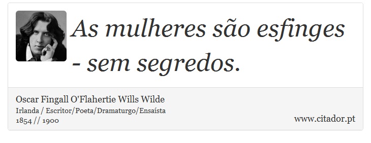 As mulheres são esfinges - sem segredos. - Oscar Fingall O'Flahertie Wills Wilde - Frases