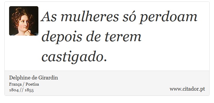 As mulheres só perdoam depois de terem castigado. - Delphine de Girardin - Frases