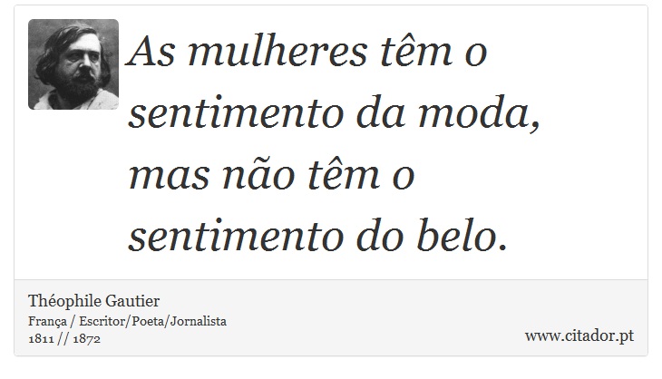 As mulheres têm o sentimento da moda, mas não têm o sentimento do belo. - Théophile Gautier - Frases