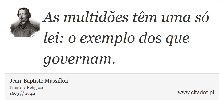 As multidões têm uma só lei: o exemplo dos que governam. - Jean-Baptiste Massillon - Frases