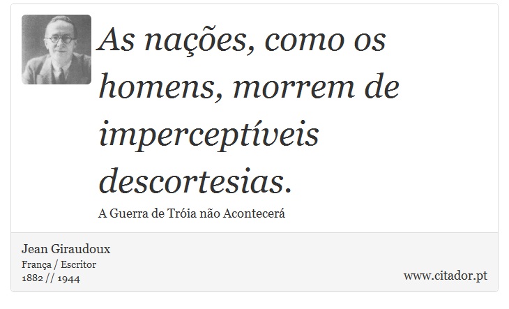 As nações, como os homens, morrem de imperceptíveis descortesias. - Jean Giraudoux - Frases