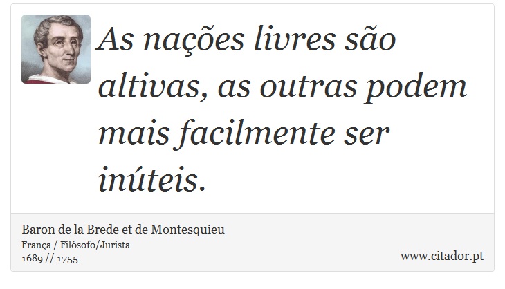 As nações livres são altivas, as outras podem mais facilmente ser inúteis. - Baron de la Brede et de Montesquieu - Frases