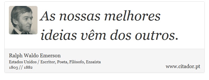 As nossas melhores ideias vêm dos outros. - Ralph Waldo Emerson - Frases