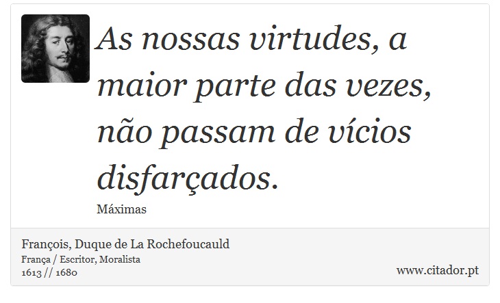 As nossas virtudes, a maior parte das vezes, não passam de vícios disfarçados. - François, Duque de La Rochefoucauld - Frases