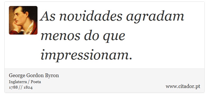 As novidades agradam menos do que impressionam. - George Gordon Byron - Frases