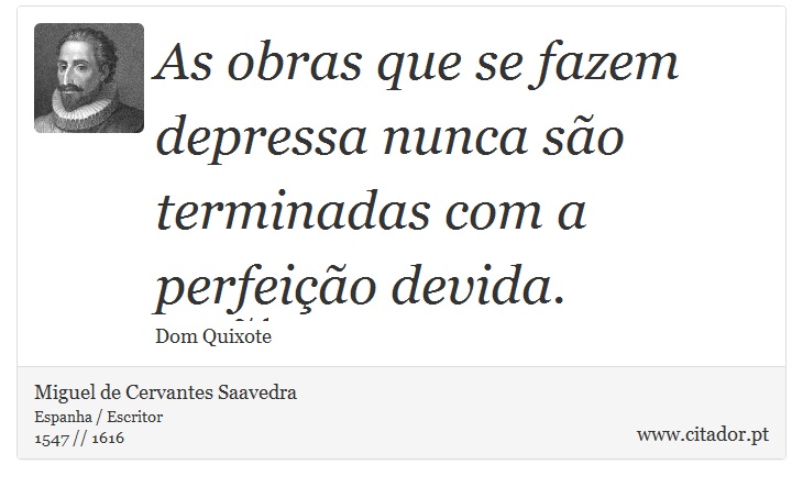 As obras que se fazem depressa nunca são terminadas com a perfeição devida. - Miguel de Cervantes Saavedra - Frases