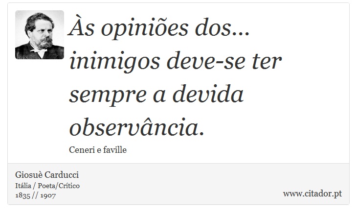Às opiniões dos... inimigos deve-se ter sempre a devida observância. - Giosuè Carducci - Frases