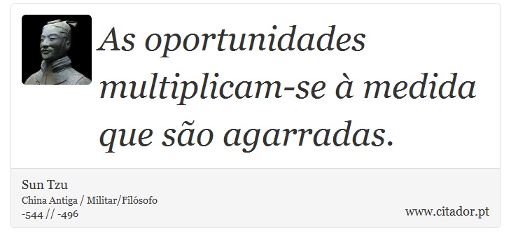 As oportunidades multiplicam-se à medida que são agarradas. - Sun Tzu - Frases