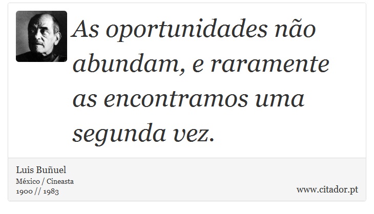 As oportunidades não abundam, e raramente as encontramos uma segunda vez. - Luis Buñuel - Frases