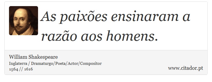 As paixões ensinaram a razão aos homens. - William Shakespeare - Frases