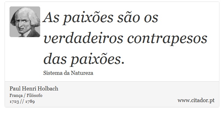 As paixões são os verdadeiros contrapesos das paixões. - Paul Henri Holbach - Frases