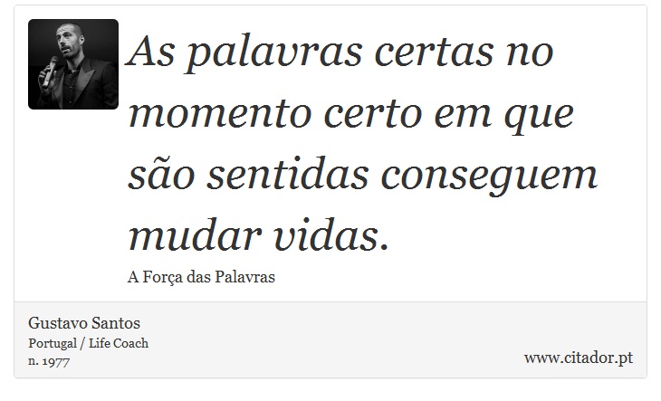 As palavras certas no momento certo em que são sentidas conseguem mudar vidas. - Gustavo Santos - Frases