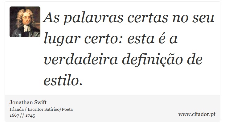 As palavras certas no seu lugar certo: esta é a verdadeira definição de estilo. - Jonathan Swift - Frases