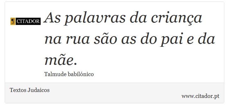 As palavras da criança na rua são as do pai e da mãe. - Textos Judaicos - Frases