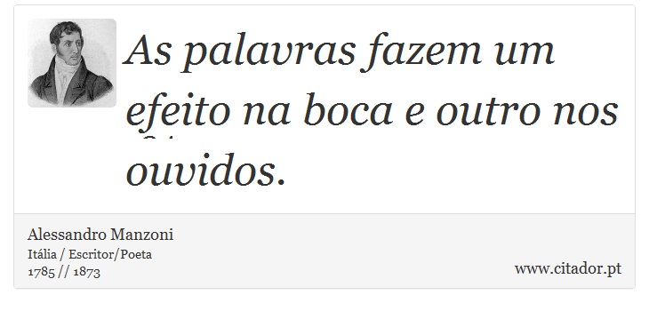 As palavras fazem um efeito na boca e outro nos ouvidos. - Alessandro Manzoni - Frases