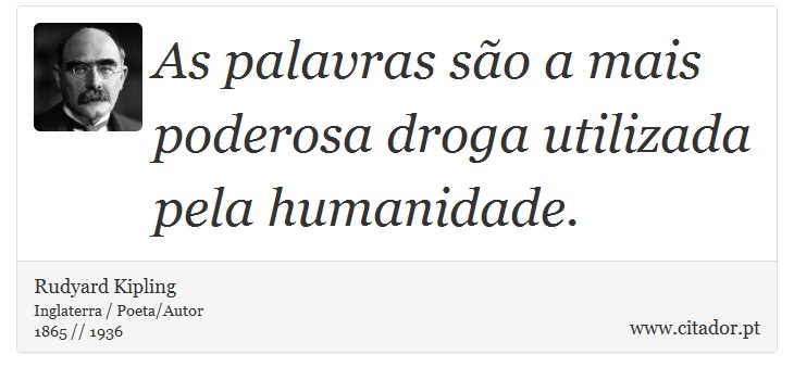 As palavras são a mais poderosa droga utilizada pela humanidade. - Rudyard Kipling - Frases