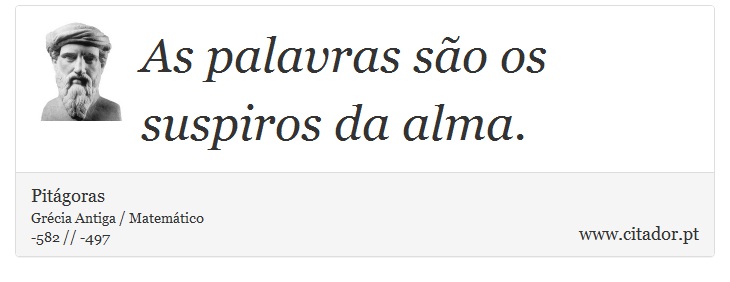 As palavras são os suspiros da alma. - Pitágoras - Frases