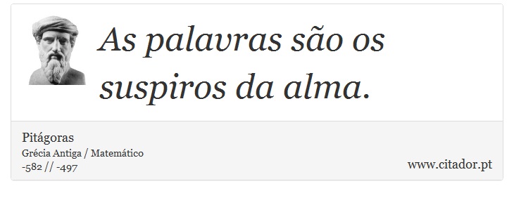 As palavras so os suspiros da alma. - Pitgoras - Frases