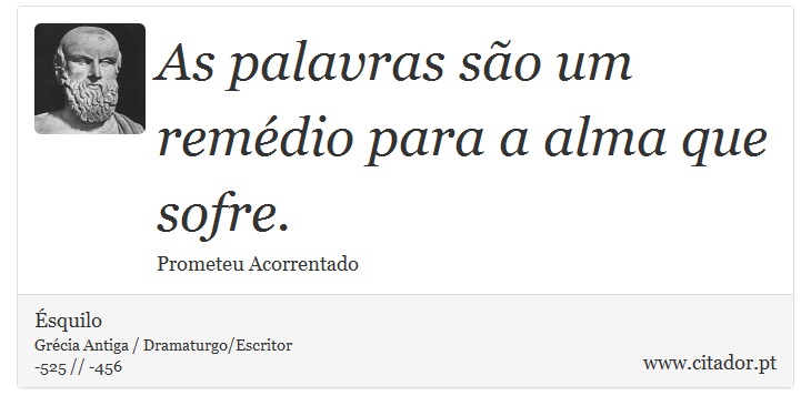 As palavras são um remédio para a alma que sofre. - Ésquilo - Frases