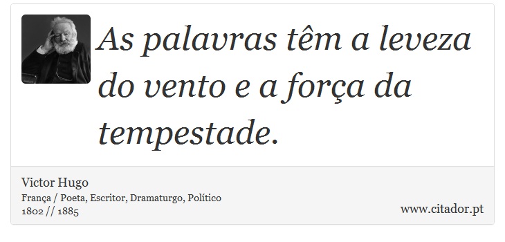 As palavras têm a leveza do vento e a força da tempestade. - Victor Hugo - Frases