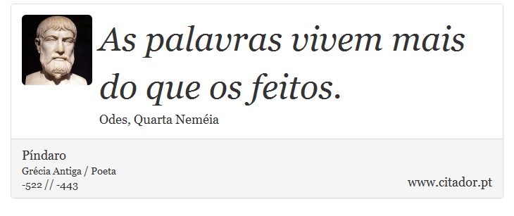 As palavras vivem mais do que os feitos. - Píndaro - Frases