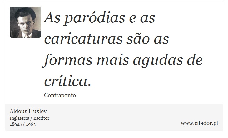 As paródias e as caricaturas são as formas mais agudas de crítica. - Aldous Huxley - Frases