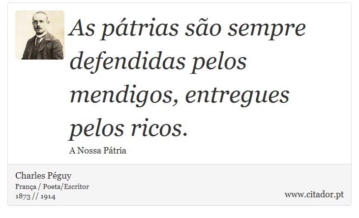As pátrias são sempre defendidas pelos mendigos, entregues pelos ricos. - Charles Péguy - Frases