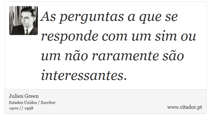 As perguntas a que se responde com um sim ou um não raramente são interessantes. - Julien Green - Frases