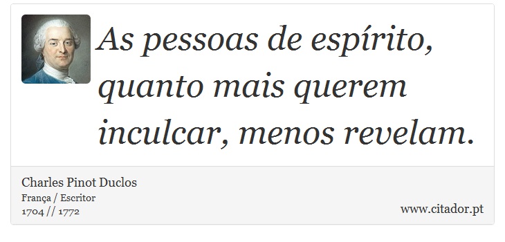 As pessoas de espírito, quanto mais querem inculcar, menos revelam. - Charles Pinot Duclos - Frases